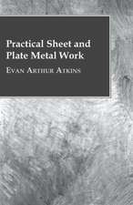 Practical Sheet and Plate Metal Work: Embracing the Elementary Principles of Mechanics, Hydrostatics, Hydraulics, Pneumatics,