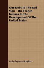 Our Debt to the Red Man - The French-Indians in the Development of the United States