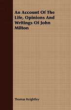 An Account of the Life, Opinions and Writings of John Milton: Embracing the Elementary Principles of Mechanics, Hydrostatics, Hydraulics, Pneumatics,