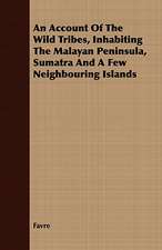 An Account of the Wild Tribes, Inhabiting the Malayan Peninsula, Sumatra and a Few Neighbouring Islands: Embracing the Elementary Principles of Mechanics, Hydrostatics, Hydraulics, Pneumatics,