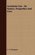 Acetylene Gas - Its Nature, Properties and Uses: Embracing the Elementary Principles of Mechanics, Hydrostatics, Hydraulics, Pneumatics,