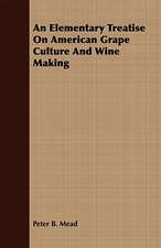 An Elementary Treatise on American Grape Culture and Wine Making: Embracing the Elementary Principles of Mechanics, Hydrostatics, Hydraulics, Pneumatics,