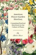 American Flower-Garden Directory; Containing Practical Directions for the Culture of Plants: Their History, Breeding and Management