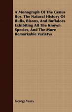 A Monograph of the Genus Bos. the Natural History of Bulls, Bisons, and Buffaloes Exhibiting All the Known Species, and the More Remarkable Varietys: With Sketches of the Natives, Theirlanguage and Customs; And the Country, Products, Climate, Wild Animals Etc.