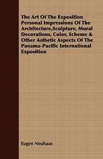 The Art of the Exposition Personal Impressions of the Architecture, Sculpture, Mural Decorations, Color, Scheme & Other Asthetic Aspects of the Panama: With Observ