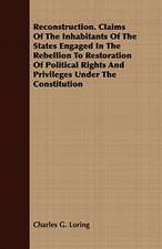 Reconstruction. Claims of the Inhabitants of the States Engaged in the Rebellion to Restoration of Political Rights and Privileges Under the Constitut: With Detailed Examples and an Enquiry Into the Definition of Poetry