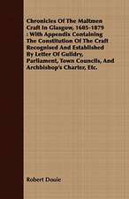 Chronicles of the Maltmen Craft in Glasgow, 1605-1879: With Appendix Containing the Constitution of the Craft Recognised and Established by Letter of