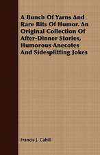 A Bunch of Yarns and Rare Bits of Humor. an Original Collection of After-Dinner Stories, Humorous Anecotes and Sidesplitting Jokes: Being a Text-Book on Medical Economics