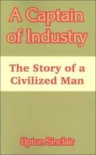 A Captain of Industry: The Story of a Civilized Man