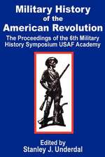 Military History of the American Revolution: The Proceedings of the Sixth Military History Symposium USAF Academy