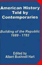 American History Told by Contemporaries: Building of the Republic 1689 - 1783