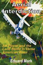 Aerial Interdiction: Air Power and the Land Battle in Three American Wars