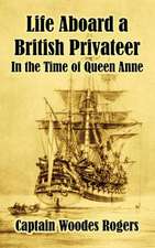 Life Aboard a British Privateer: In the Time of Queen Anne