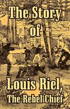 The Story of Louis Riel: The Rebel Chief