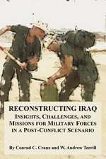 Reconstructing Iraq: Insights, Challenges, and Missions for Military Forces in a Post-Conflict Scenario