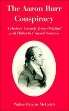 The Aaron Burr Conspiracy: A History Largely from Original and Hitherto Unused Sources