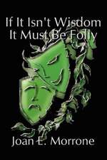 If It Isn't Wisdom It Must Be Folly