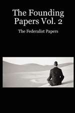 The Founding Papers Vol. 2: The Federalist Papers