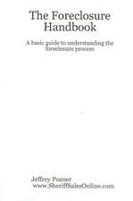 The Foreclosure Handbook - A Basic Guide to Understanding the Foreclosure Process