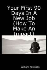 Your First 90 Days in a New Job (How to Make an Impact)