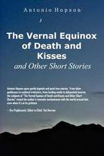 The Vernal Equinox of Death and Kisses and Other Short Stories