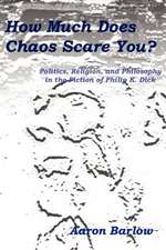 How Much Does Chaos Scare You?: Politics, Religion, and Philosophy in the Fiction of Philip K. Dick