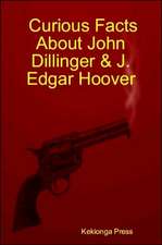 Curious Facts about John Dillinger & J. Edgar Hoover