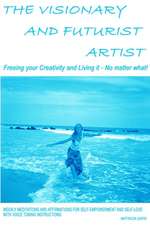 The Visionary and Futurist Artist - Freeing Your Creativity and Living It, No Matter What!