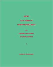 Sport as a Form of Human Fulfillment an Organic Philosophy of Sport History Volume 1