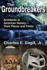 The Groundbreakers: Architects in American History - Their Places and Times