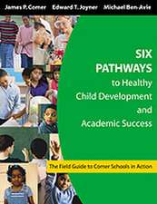 Six Pathways to Healthy Child Development and Academic Success: The Field Guide to Comer Schools in Action