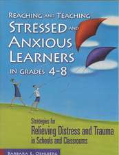 Reaching and Teaching Stressed and Anxious Learners in Grades 4-8: Strategies for Relieving Distress and Trauma in Schools and Classrooms