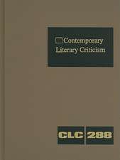 Contemporary Literary Criticism, Volume 288: Criticism of the Works of Today's Novelists, Poets, Playwrights, Short Story Writers, Scriptwriters, and