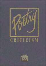 Poetry Criticism, Volume 122: Excerpts from Criticism of the Works of the Most Significant and Widely Studied Poets of World Literature