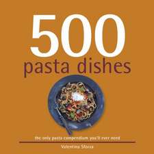 500 Pasta Dishes: The Only Compendium of Pasta Dishes You'll Ever Need