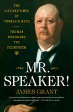 Mr. Speaker!: The Life and Times of Thomas B. Reed, the Man Who Broke the Filibuster