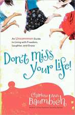 Don't Miss Your Life!: An Uncommon Guide to Living with Freedom, Laughter, and Grace