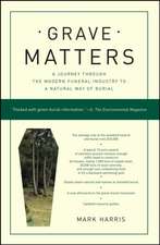 Grave Matters: A Journey Through the Modern Funeral Industry to a Natural Way of Burial