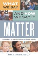 What We Say and How We Say It Matter: Teacher Talk That Improves Student Learning and Behavior