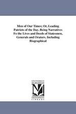 Men of Our Times; Or, Leading Patriots of the Day. Being Narratives Fo the Lives and Deeds of Statesmen, Generals and Orators. Including Biographical