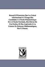 Recueil D'Exercices Sur Le Calcul Infinitesimal A L'Usage Des Candidats A L'Ecole Polytechnique Et A L'Ecole Normale, Des Eleves de Ces Ecoles, Et Des