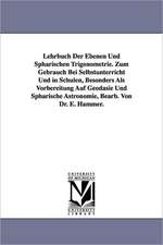 Lehrbuch Der Ebenen Und Spharischen Trigonometrie. Zum Gebrauch Bei Selbstunterricht Und in Schulen, Besonders ALS Vorbereitung Auf Geodasie Und Sphar