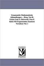 Gesammelte Mathematische Abhandlungen ... Hrsg. Von R. Fricke Und A. Ostrowski (Von F. Klein Mit Erganzenden Zusatzen Versehen) Vol. 1