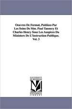 Oeuvres de Fermat, Publiees Par Les Soins de MM. Paul Tannery Et Charles Henry Sous Les Auspices Du Ministere de L'Instruction Publique.Vol. 3