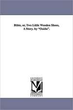 Btbte, Or, Two Little Wooden Shoes, a Story. by Ouida.