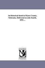 An Historical Sketch of Knox County, Nebraska. Delivered on July Fourth, 1876 ...