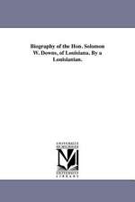 Biography of the Hon. Solomon W. Downs, of Louisiana. by a Louisianian.