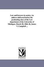 Law and Lawyers in Society. an Address Delivered Before the Graduating Class of the Law Department of the University of Michigan, March 28, 1866. by J