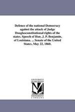 Defence of the National Democracy Against the Attack of Judge Douglasconstitutional Rights of the States. Speech of Hon. J. P. Benjamin, of Louisiana.