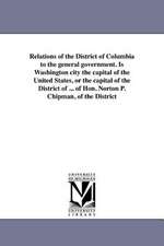 Relations of the District of Columbia to the General Government. Is Washington City the Capital of the United States, or the Capital of the District o